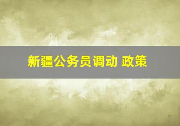 新疆公务员调动 政策